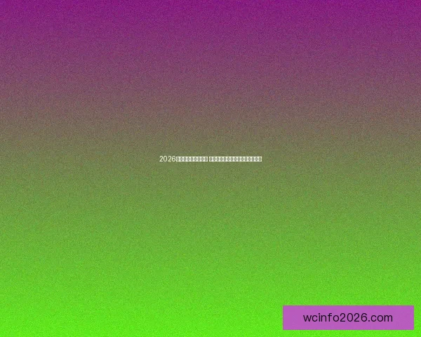 2026世界杯决赛时间揭晓 球迷期待全球足球盛宴的终极对决